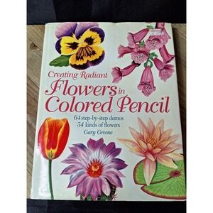 Creating Radiant Flowers in Colored Pencil Gary Greene Hardcover 1st Ed 1997 Art